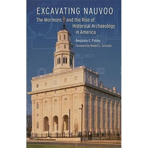 Excavating Nauvoo: The Mormons and the Rise of Historical Archaeology in America