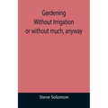 Gardening Without Irrigation: or without much, anyway