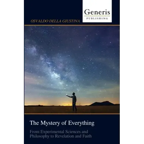 The Mystery of Everything: From Experimental Sciences and Philosophy to Revelation and Faith