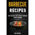 Barbecue Recipes: Most Delicious And Flavorful Barbeque Recipes Cookbook
