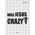 Was Jesus crazy?