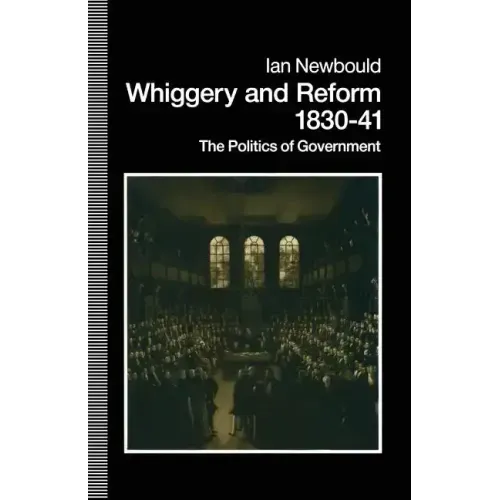 Whiggery and Reform, 1830-41: The Politics of Government