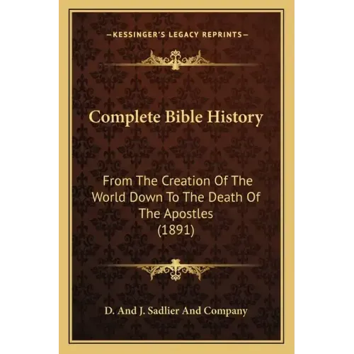 Complete Bible History: From the Creation of the World Down to the Death of the Apostles (1891)