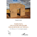 Tiahuanaco, une culture millénaire sur les rives du lac Titicaca: De -1500 ans av. J.-C. à la conquête espagnole