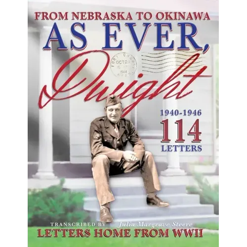 As Ever, Dwight: (Black and white format) From Nebraska To Okinawa, 114 Letters Home From WWII Paperback
