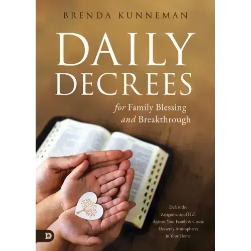 Daily Decrees for Family Blessing and Breakthrough: Defeat the Assignments of Hell Against Your Family and Create Heavenly Atmospheres in Your Home