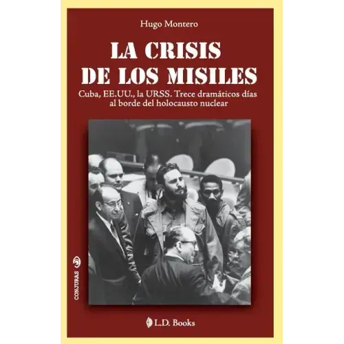 La crisis de los misiles: Cuba, EE UU., la URSS. Trece dramaticos dias al borde del holocausto mundial