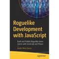 Roguelike Development with JavaScript: Build and Publish Roguelike Genre Games with JavaScript and Phaser