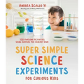 Super Simple Science Experiments for Curious Kids: 100 Awesome Activities Using Supplies You Already Own