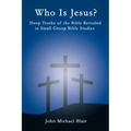 Who Is Jesus?: Deep Truths of the Bible Revealed in Small Group Bible Studies