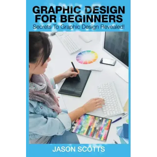 Graphics Design for Beginners: Secrets to Graphics Design Revealed!