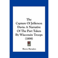 The Capture of Jefferson Davis: A Narrative of the Part Taken by Wisconsin Troops (1898)