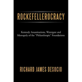 Rockefellerocracy: Kennedy Assassinations, Watergate and Monopoly of the Philanthropic Foundations