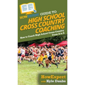 HowExpert Guide to High School Cross Country Coaching: How to Coach High School Cross Country From A to Z