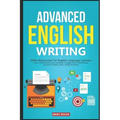 Advanced English Writing Skills: Masterclass for English Language Learners. How to Write Effectively & Confidently in English: How to Write Essays, Su