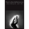 There's a Disco Ball Between Us: A Theory of Black Gay Life