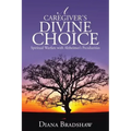 A Caregiver's Divine Choice: Spiritual Warfare with Alzheimer's Peculiarities