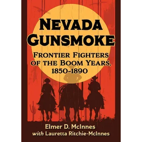 Nevada Gunsmoke: Frontier Fighters of the Boom Years, 1850-1890