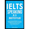 IELTS Speaking 8.5 Master Plan. Master Speaking Strategies & Speaking Vocabulary for the Real Test, Including 100+ IELTS Speaking Activities: IELTS Sp