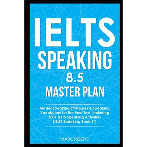 IELTS Speaking 8.5 Master Plan. Master Speaking Strategies & Speaking Vocabulary for the Real Test, Including 100+ IELTS Speaking Activities: IELTS Sp