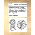 Poems on Various Subjects, Religious and Moral. by Phillis Wheatley, Negro Servant to Mr. John Wheatley, of Boston, in New-England.