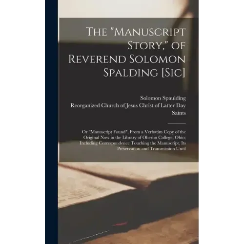 The "Manuscript Story," of Reverend Solomon Spalding [sic]: Or "Manuscript Found", From a Verbatim Copy of the Original now in the Library of Oberlin