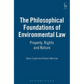 The Philosophical Foundations of Environmental Law: Property, Rights and Nature