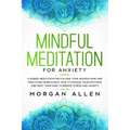 Mindful Meditation for Anxiety: A Guided Meditation for Calming Your Anxious Mind and Practicing Mindfulness, How to Manage Your Emotions and Quiet Yo