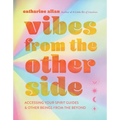 Vibes from the Other Side: Accessing Your Spirit Guides & Other Beings from the Beyond