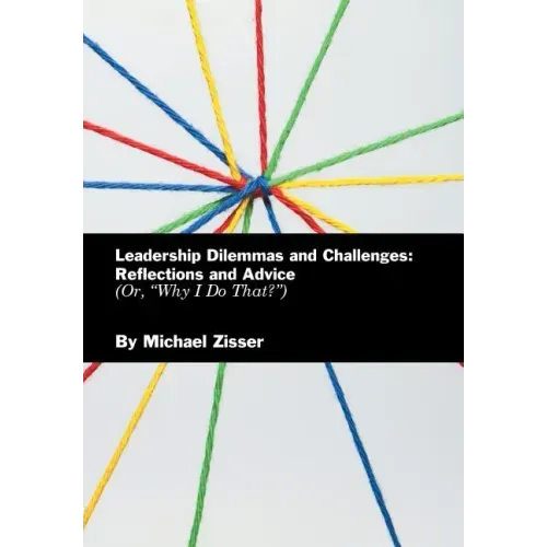 Leadership Dilemmas and Challenges: Reflections and Advice: Or, "Why I Do That?"