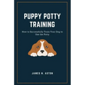 Puppy Potty Training: How to Successfully Train Your Dog to Use the Potty
