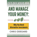 Get off Your A$$ and Manage Your Money: Why You Need Alternative Investments