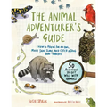 The Animal Adventurer's Guide: How to Prowl for an Owl, Make Snail Slime, and Catch a Frog Bare-Handed--50 Activities to Get Wild with Animals