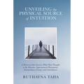 Unveiling the Physical Source of Intuition: A Discovery That Answers What Were Thought to Be Miracles, Supernatural Phenomena, Extraordinary Events, a