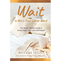 Wait is Not a Four-Letter Word: The Mature Woman's Guide to Living Single with Grace and Purpose