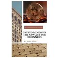Crypto mining in the new age for beginners: A comprehensive guide