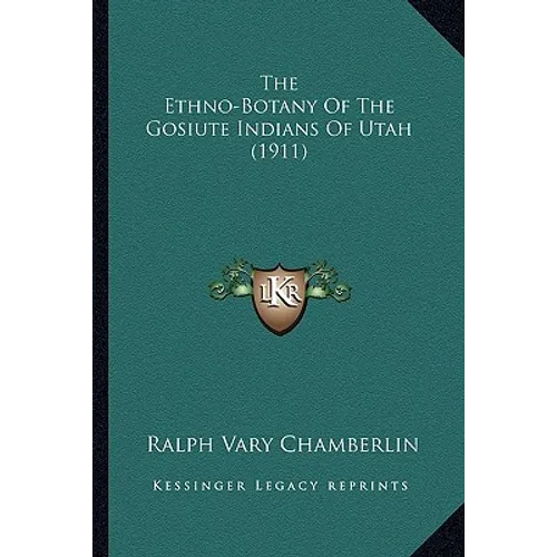 The Ethno-Botany Of The Gosiute Indians Of Utah (1911)