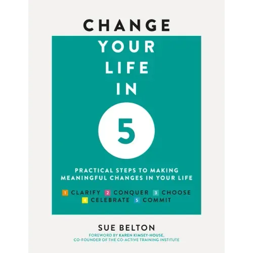 Change Your Life in 5: Practical Steps to Making Meaningful Changes in Your Life