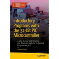 Introductory Programs with the 32-Bit PIC Microcontroller: A Line-By-Line Code Analysis and Reference Guide for Embedded Programming in C