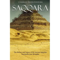 Saqqara: The History and Legacy of the Ancient Egyptian Necropolis near Memphis