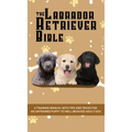 The Labrador Retriever Bible - A Training Manual With Tips and Tricks For An Untrained Puppy To Well Behaved Adult Dog