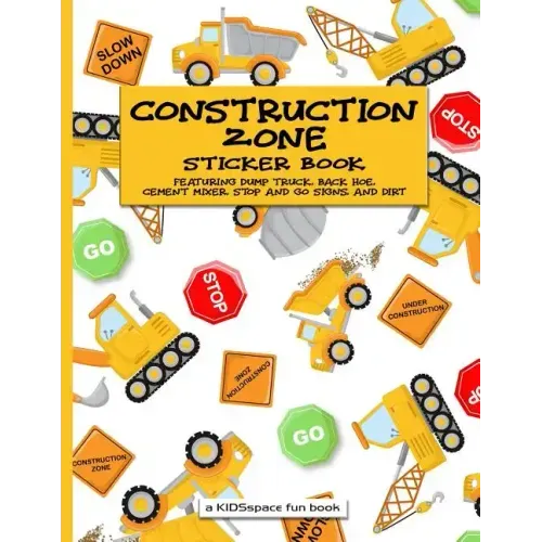 Construction Zone Sticker Book (A KIDSspace Fun Book): Featuring Dump Truck, Back Hoe, Cement Mixer, Stop and Go Signs, and Dirt