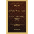 Mysteries Of The Seance: And Tricks And Traps Of Bogus Mediums (1903)