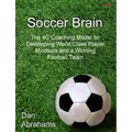 Soccer Brain: The 4C Coaching Model for Developing World Class Player Mindsets and a Winning Football Team