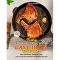 Mastering Cooking Skills with Cast Iron Cookbook: Over 150 Great Things to Cook with a Cast-Iron Skillet and Healthy Recipes (Part 1)