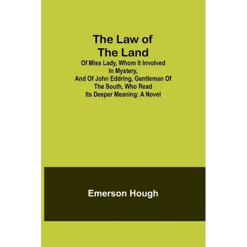 The Law of the Land; Of Miss Lady, Whom It Involved in Mystery, and of John Eddring, Gentleman of the South, Who Read Its Deeper Meaning