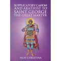 Supplicatory Canon and Akathist to Saint George the Great Martyr
