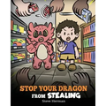 Stop Your Dragon from Stealing: A Children's Book About Stealing. A Cute Story to Teach Kids Not to Take Things that Don't Belong to Them