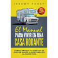 El Manual Para Vivir En Una Casa Rodante: Viviendo Como Un Experto En Acampada - Como Cambiar Tu Trabajo De Día Por Viajes Y Aventuras En La Carretera