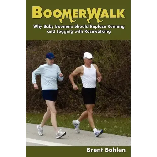 Boomerwalk!: Why Baby Boomers Should Replace Running And Jogging With Racewalking